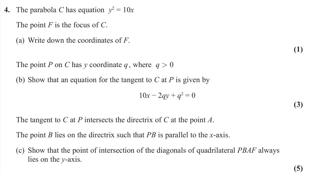 June 2022 AS Further Pure 1, question 4: The parabola C has equation y2 = 10x The point F is the focus of C. (a) Write down the coordinates of F. (1) The point P on C has y coordinate q , where q > 0 (