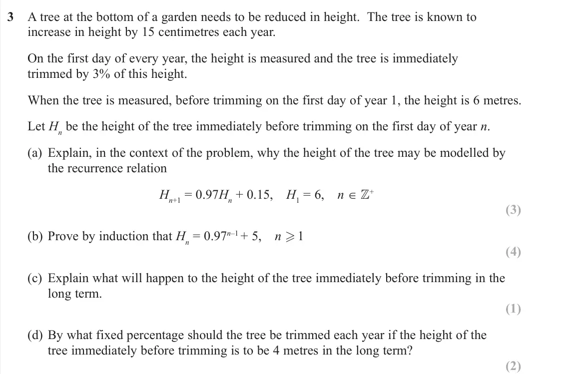 June 2018 AS Further Pure 2, question 3: 3 A tree at the bottom of a garden needs to be reduced in height. The tree is known to increase in height by 15 centimetres each year. On the first day of every