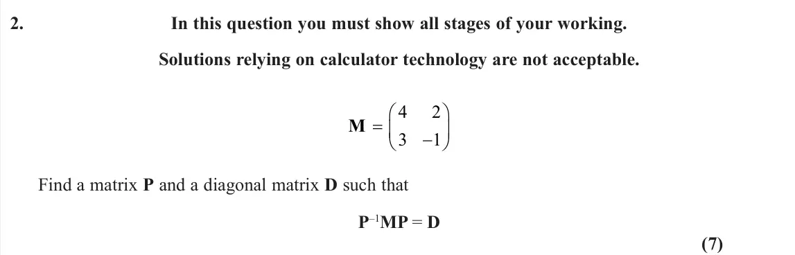 June 2022 AS Further Pure 2, question 2: In this question you must show all stages of your working. Solutions relying on calculator technology are not acceptable. M    4 3 2 1 Find a matrix P and a