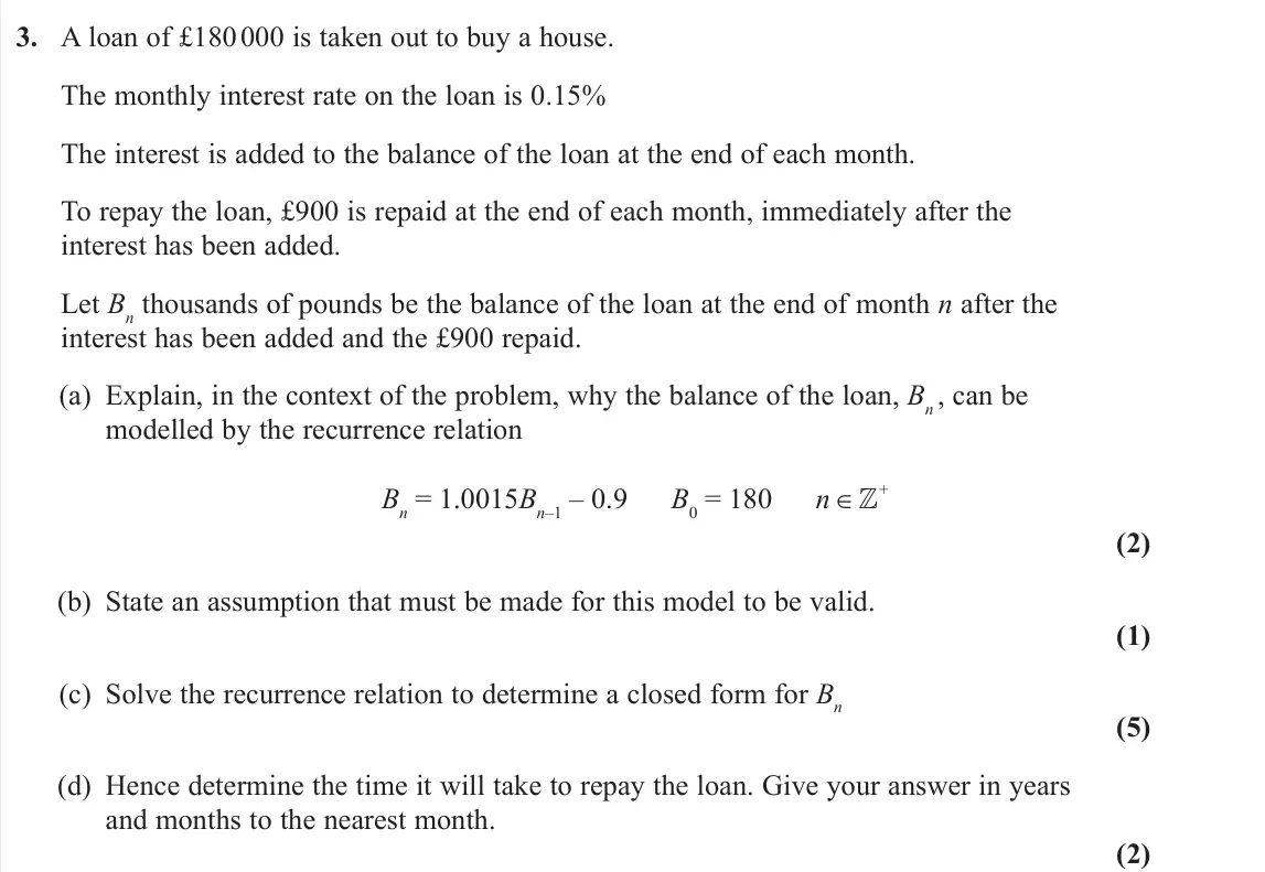June 2025 AS Further Pure 2, question 3: A loan of £180 000 is taken out to buy a house. The monthly interest rate on the loan is 0.15% The interest is added to the balance of the loan at the end of ea