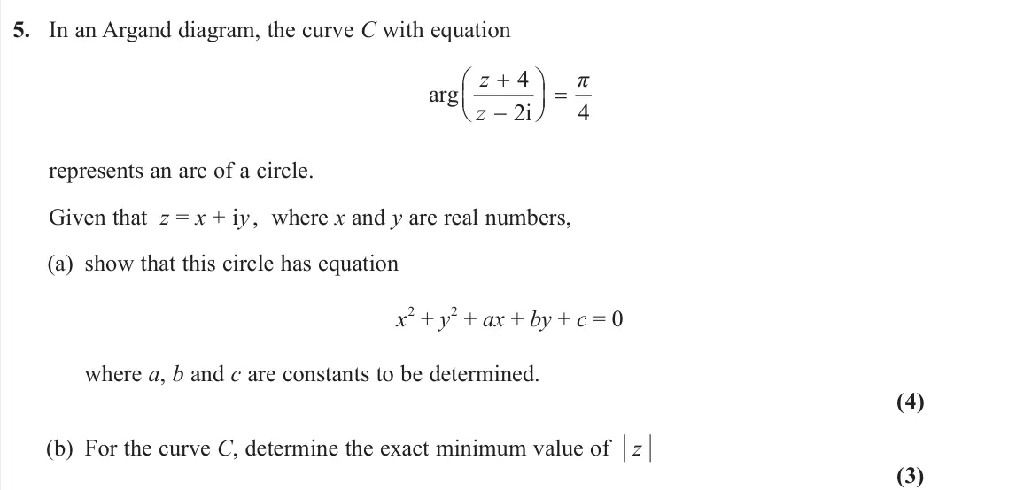June 2025 AS Further Pure 2, question 5: In an Argand diagram, the curve C with equation 4 arg 2i 4      z π z represents an arc of a circle. Given that z = x + iy , where x and y are real numbers