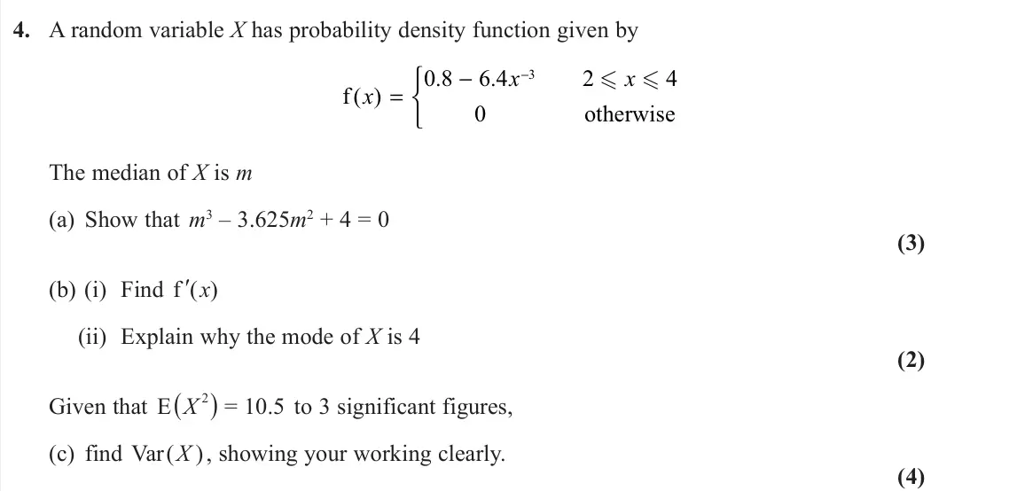 June 2022 AS Further Statistics 2, question 4: A random variable X has probability density function given by f otherwise ( ) . . x x x = −    − 0 8 6 4 0 2 4 3   The median of X is m (a) Show that m3 – 