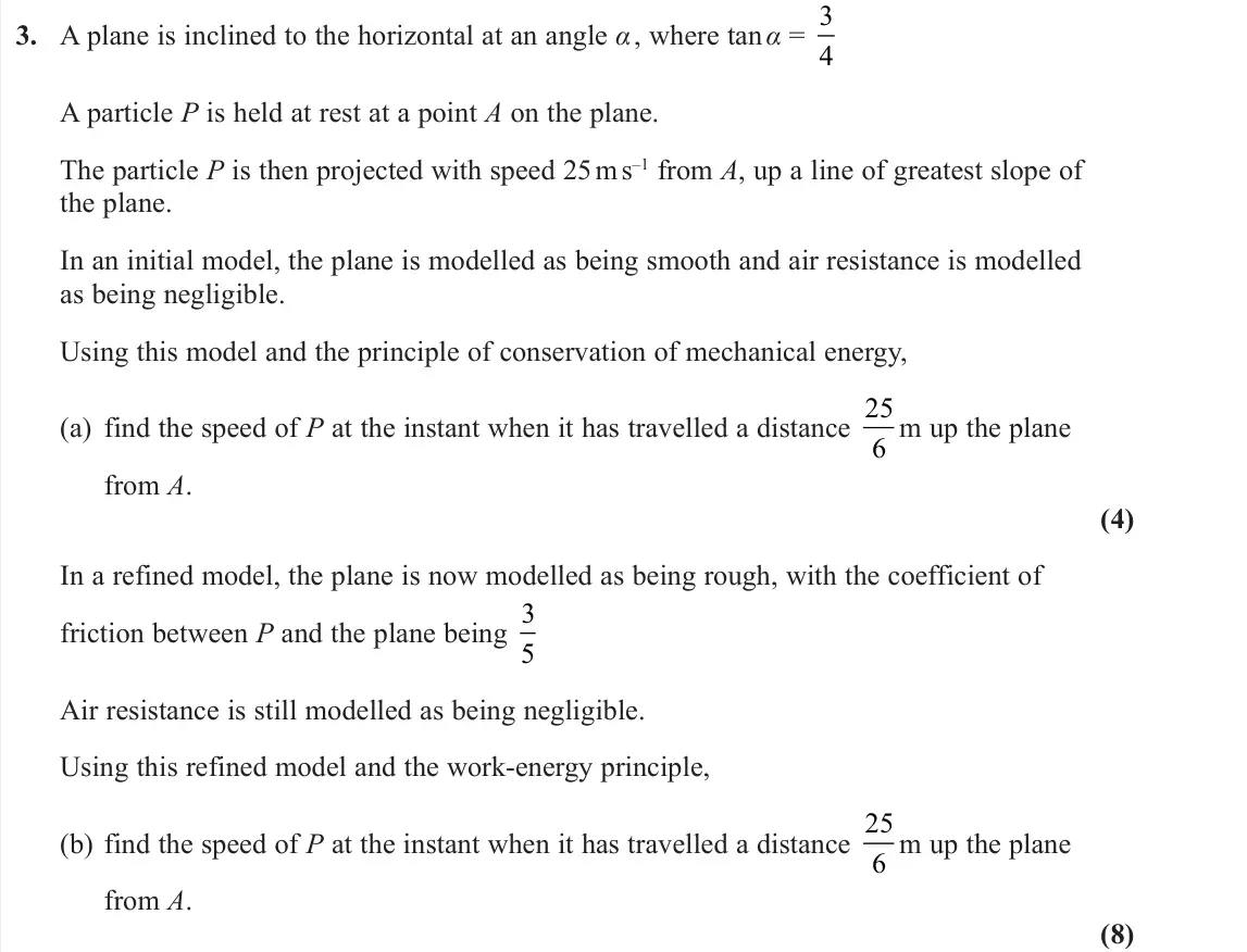 June 2022 AS Further Mechanics 1, question 3: A plane is inclined to the horizontal at an angle α , where tan α = 3 4 A particle P is held at rest at a point A on the plane. The particle P is then projected