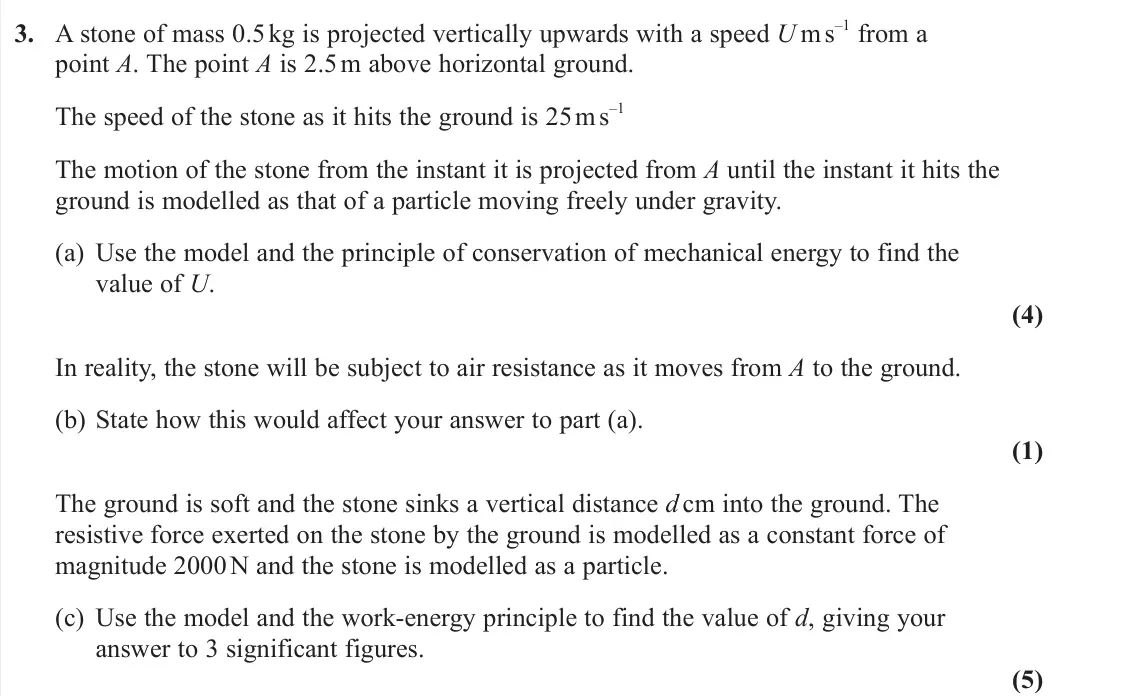 June 2023 AS Further Mechanics 1, question 3: A stone of mass 0.5 kg is projected vertically upwards with a speed U m s–1 from a point A. The point A is 2.5 m above horizontal ground. The speed of the stone