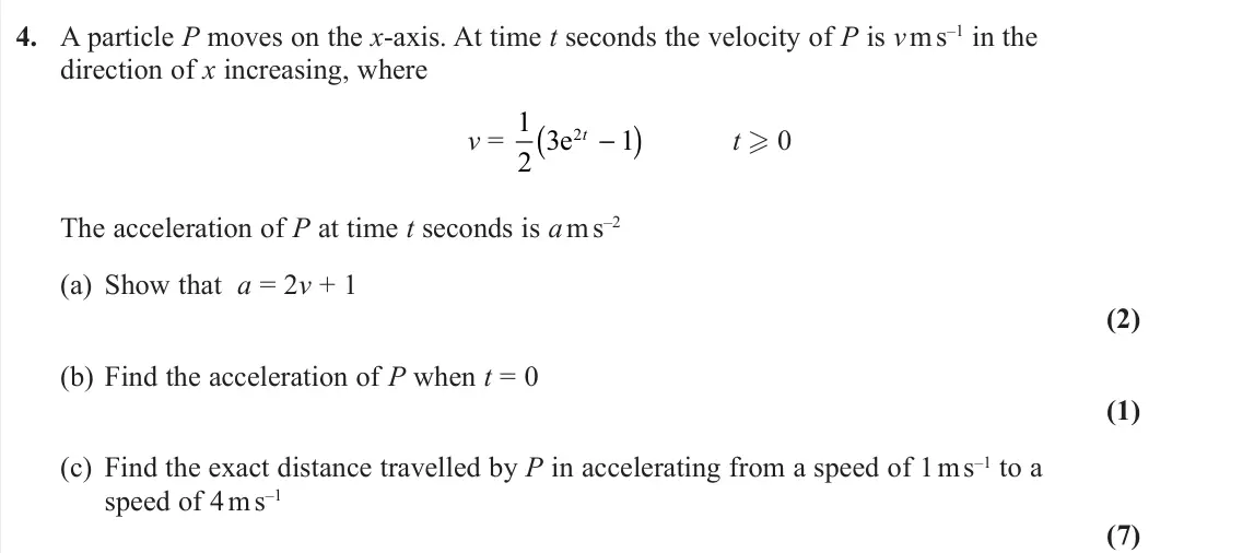 June 2022 AS Further Mechanics 2, question 4: A particle P moves on the x-axis. At time t seconds the velocity of P is v m s–1 in the direction of x increasing, where v = 1 2 3 1 2e t − ( ) t  0 The accele