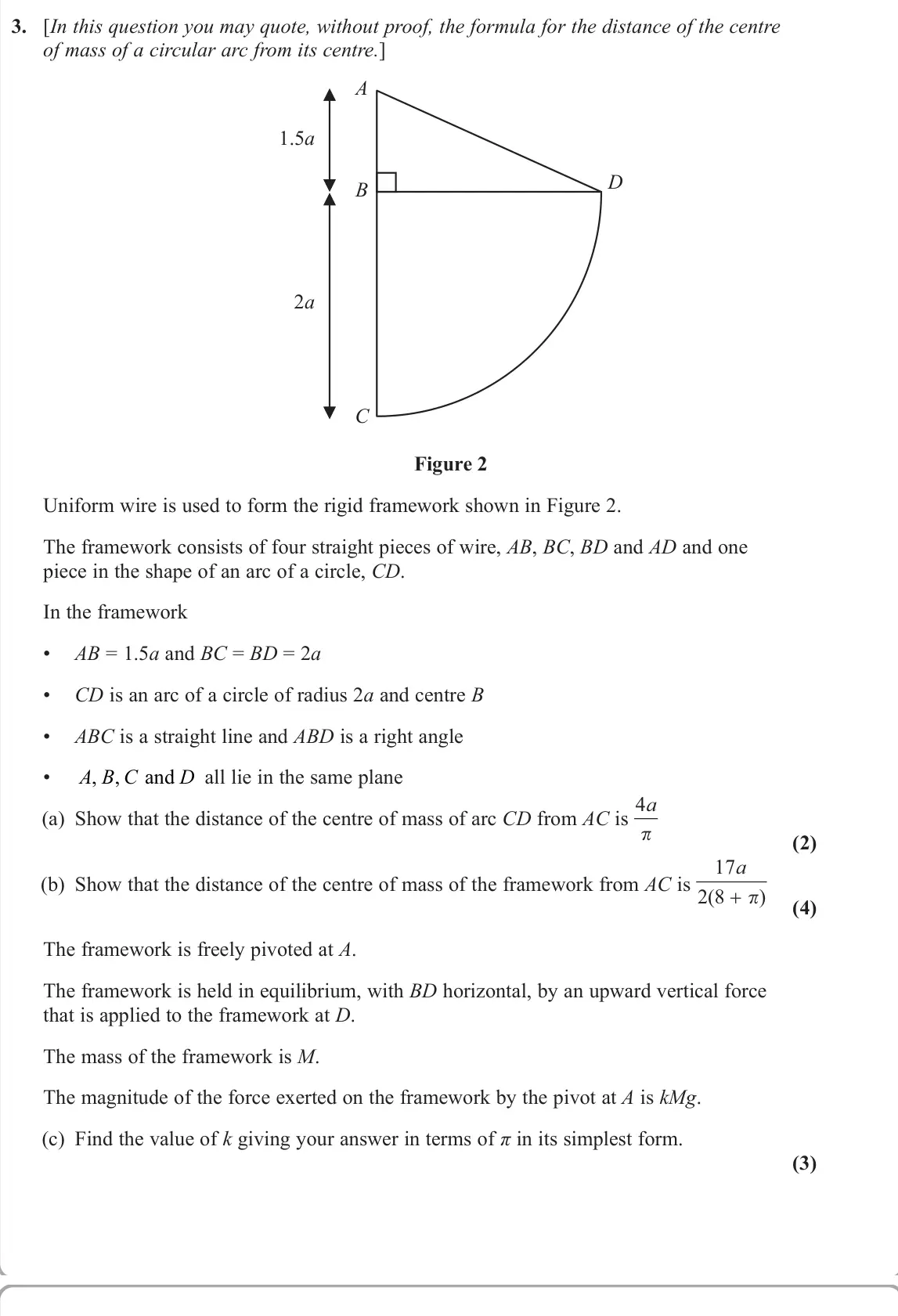 June 2025 AS Further Mechanics 2, question 3: [In this question you may quote, without proof, the formula for the distance of the centre of mass of a circular arc from its centre.] A B D C 1.5a 2a Figure 2 