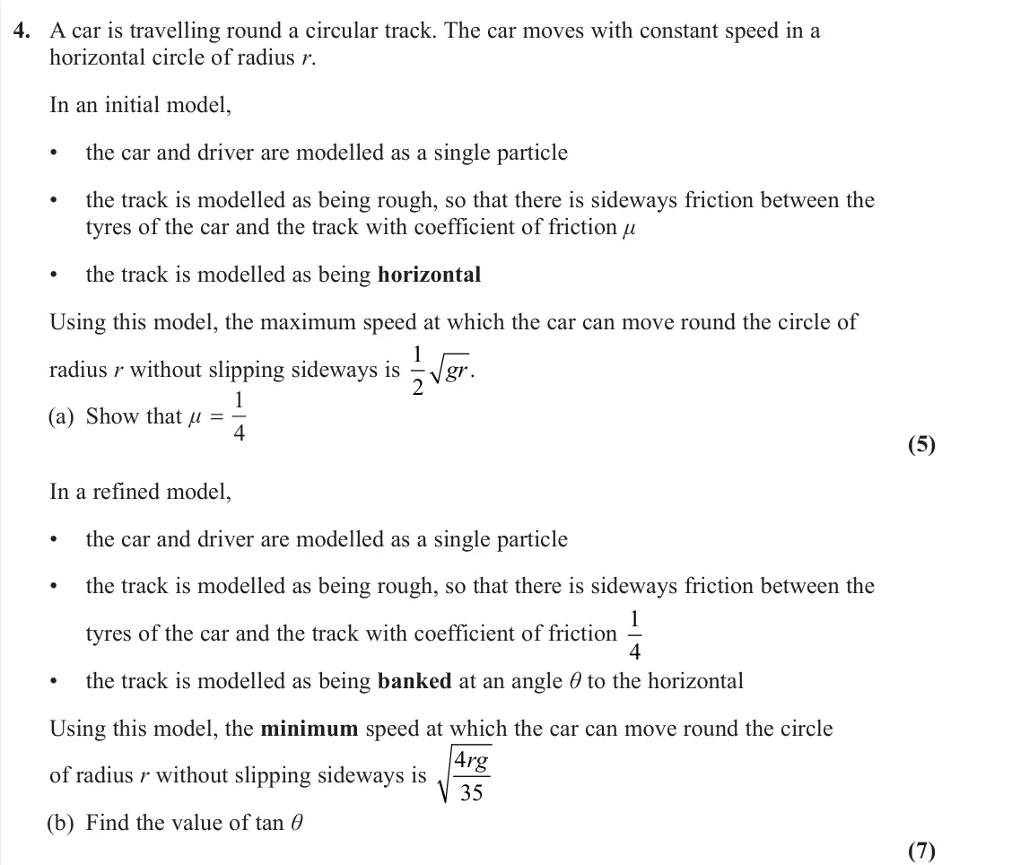 June 2025 AS Further Mechanics 2, question 4: A car is travelling round a circular track. The car moves with constant speed in a horizontal circle of radius r. In an initial model, • the car and driver are