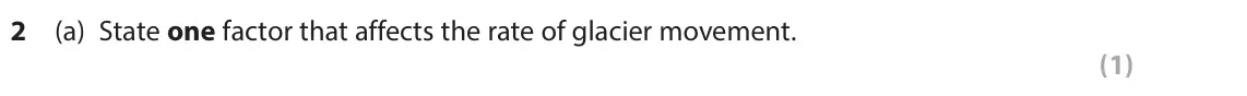 June 2017 AS Paper 1, question 2(a): State one factor that affects the rate of glacier movement. (1) SECTION B The following resources relate to Questions 2–4. Nearer surface Nearer base (metres/ye