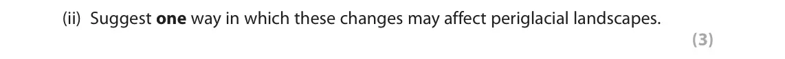 June 2018 AS Paper 1, question 2(b)(ii): Suggest one way in which these changes may affect periglacial landscapes. (3) SECTION B The following resources relate to Questions 2-4. 15 Past Predicted 10 5 