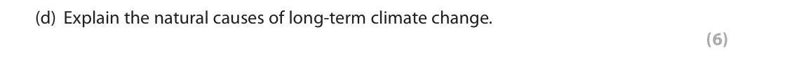June 2018 AS Paper 1, question 2(d): Explain the natural causes of long-term climate change. (6) SECTION B The following resources relate to Questions 2-4. 15 Past Predicted 10 5 0 1900 1950 2000 2