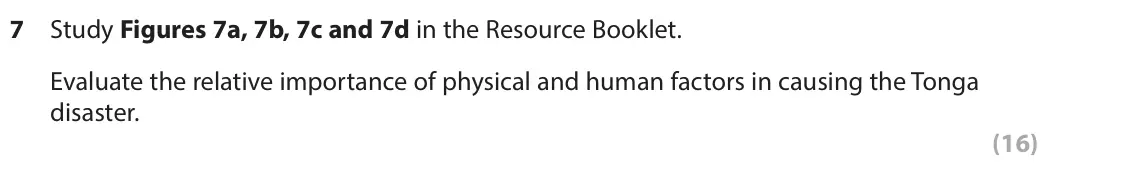 June 2024 AS Paper 1, question 7: Study Figures 7a, 7b, 7c and 7d in the Resource Booklet. Evaluate the relative importance of physical and human factors in causing the Tonga disaster. (16) The 