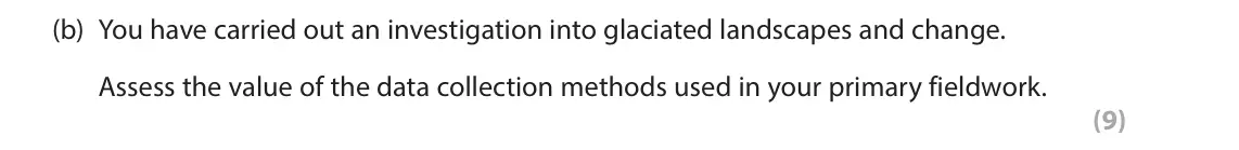 June 2025 AS Paper 1, question 3(b): You have carried out an investigation into glaciated landscapes and change. Assess the value of the data collection methods used in your primary fieldwork. (9)