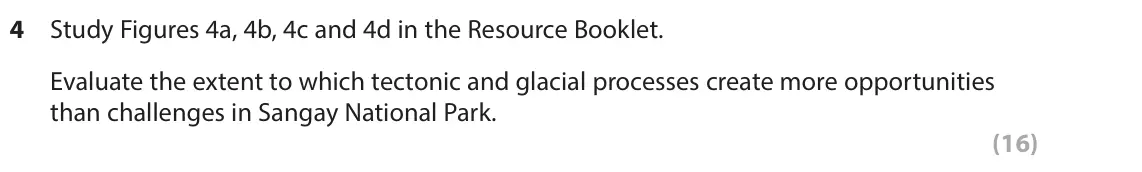 June 2025 AS Paper 1, question 4: Study Figures 4a, 4b, 4c and 4d in the Resource Booklet. Evaluate the extent to which tectonic and glacial processes create more opportunities than challenges i