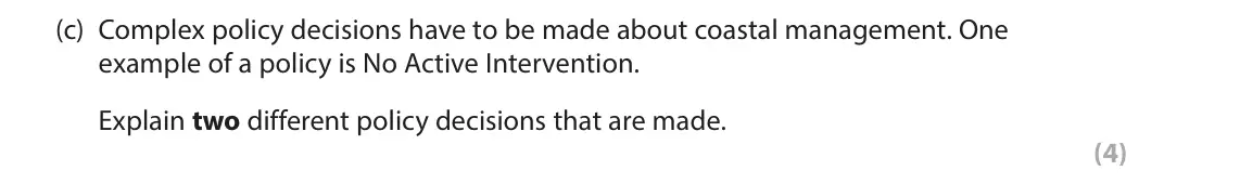 June 2025 AS Paper 1, question 5(c): Complex policy decisions have to be made about coastal management. One example of a policy is No Active Intervention. Explain two different policy decisions tha