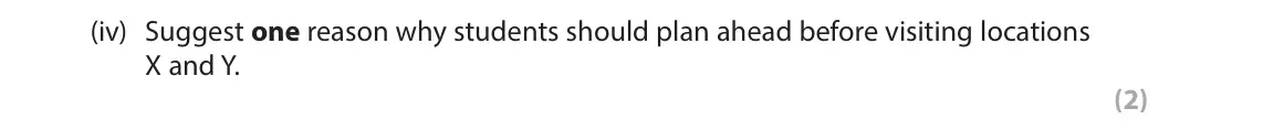 June 2025 AS Paper 1, question 6(a)(iv): Suggest one reason why students should plan ahead before visiting locations X and Y. (2) N Seaford X 20,000m3/yr Seaford 18,000m3/yr Head Y 3,000m3/yr 2,000m3/y