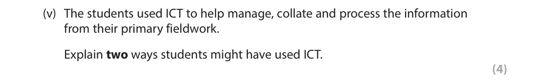 June 2025 AS Paper 1, question 6(a)(v): The students used ICT to help manage, collate and process the information from their primary fieldwork. Explain two ways students might have used ICT. (4) N Sea
