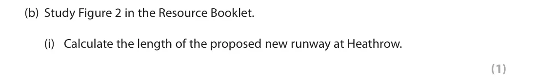 June 2018 AS Paper 2, question 2(b)(i): Calculate the length of the proposed new runway at Heathrow. (1) SECTION B The following resource relates to Question 2. M4 Harmondsworth New runway Sipson Long
