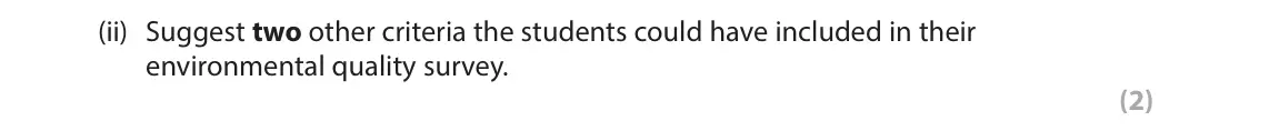 June 2023 AS Paper 2, question 3(a)(ii): Suggest two other criteria the students could have included in their environmental quality survey. (2) 3 Study Figure 3 in the Resource Booklet. Students visite