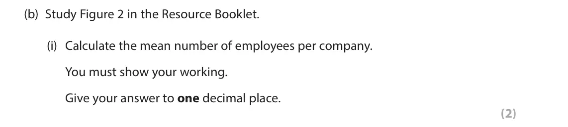 June 2024 AS Paper 2, question 2(b)(i): Calculate the mean number of employees per company. You must show your working. Give your answer to one decimal place. (2) SECTION B The following resources rel