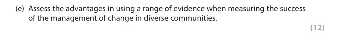 June 2024 AS Paper 2, question 5(e): Assess the advantages in using a range of evidence when measuring the success of the management of change in diverse communities. (12) SECTION C The following r