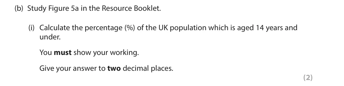 June 2025 AS Paper 2, question 5(b)(i): Calculate the percentage (%) of the UK population which is aged 14 years and under. You must show your working. Give your answer to two decimal places. (2) SECT