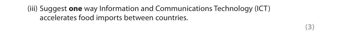 October 2020 AS Paper 2, question 1(b)(iii): Suggest one way Information and Communications Technology (ICT) accelerates food imports between countries. (3) SECTION A The following resources relate to Ques