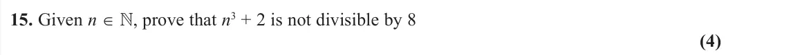 June 2019 AS Pure, question 15: Given n `, prove that n3 + 2 is not divisible by 8 (4)