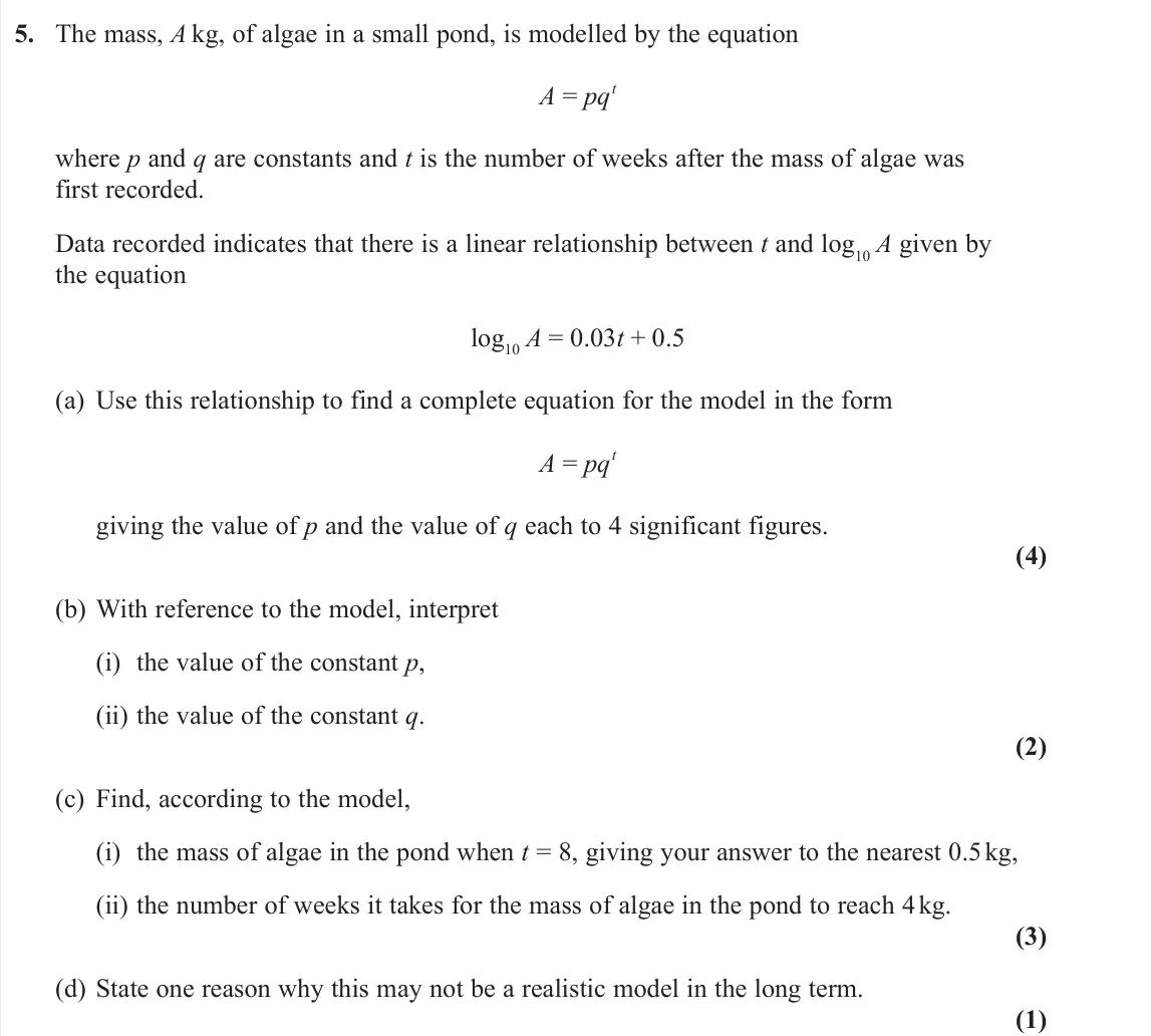 June 2022 AS Pure, question 5: The mass, A kg, of algae in a small pond, is modelled by the equation A = pqt where p and q are constants and t is the number of weeks after the mass of algae w