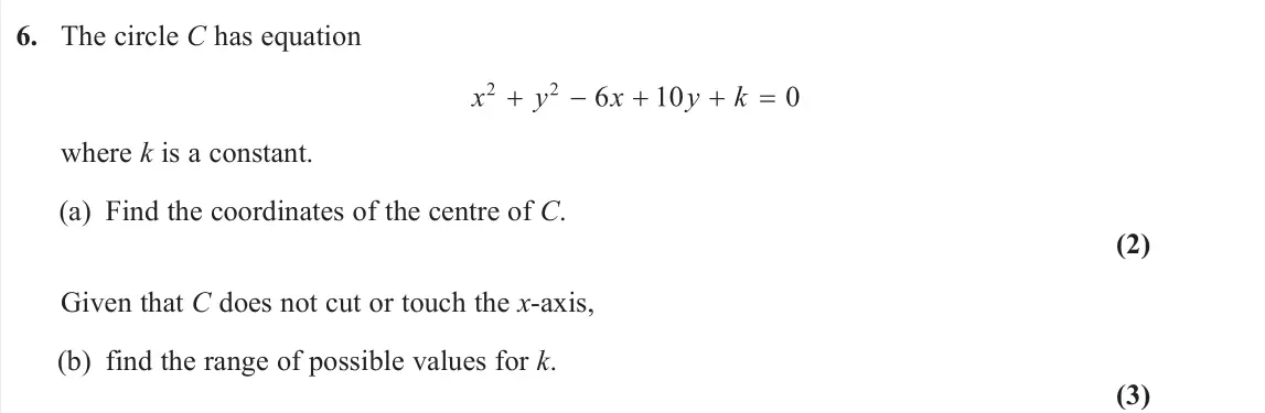 June 2023 AS Pure, question 6: The circle C has equation where k is a constant. (a) Find the coordinates of the centre of C. (2) Given that C does not cut or touch the x-axis, (b) find the ra