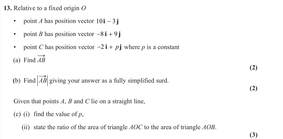 June 2023 AS Pure, question 13: Relative to a fixed origin O • point A has position vector 10 3 i j − • point B has position vector 8 9 i j • point C has position vector 2 i j p where p is a c