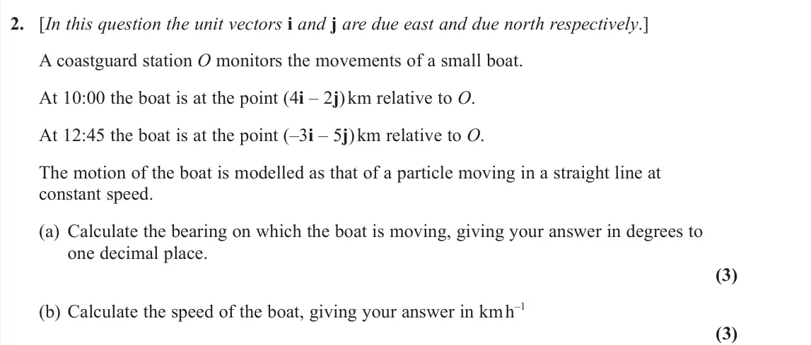 November 2020 AS Pure, question 2: [In this question the unit vectors i and j are due east and due north respectively.] A coastguard station O monitors the movements of a small boat. At 10:00 the