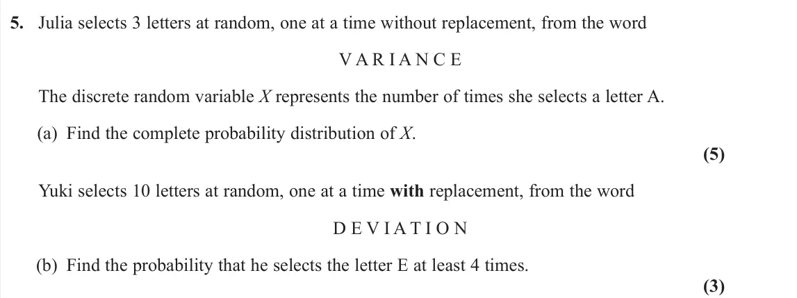 June 2023 AS Statistics, question 5: Julia selects 3 letters at random, one at a time without replacement, from the word V A R I A N C E The discrete random variable X represents the number of time