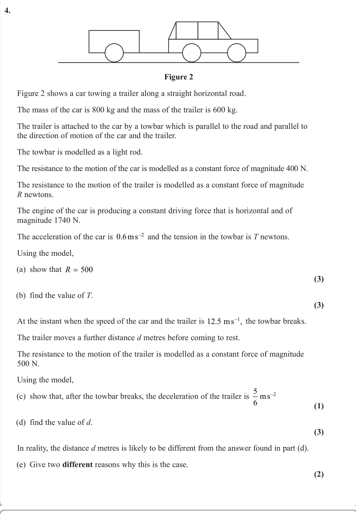 June 2024 AS Mechanics, question 4: Figure 2 Figure 2 shows a car towing a trailer along a straight horizontal road. The mass of the car is 800 kg and the mass of the trailer is 600 kg. The traile