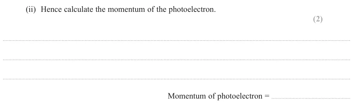 June 2017 AS Paper 1, question 15(b)(ii): Hence calculate the momentum of the photoelectron. (2) Momentum of photoelectron =