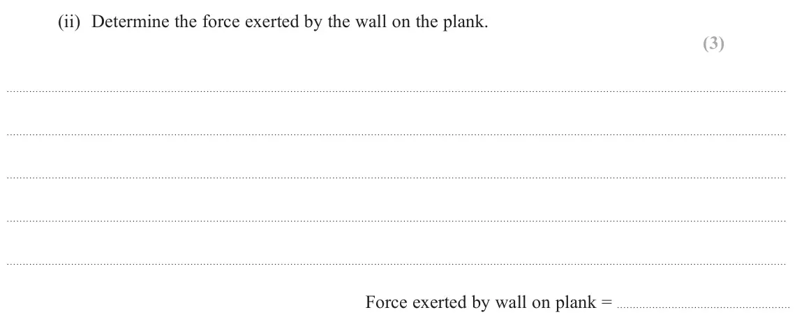 June 2023 AS Paper 1, question 13(a)(ii): Determine the force exerted by the wall on the plank. (3) Force exerted by wall on plank =