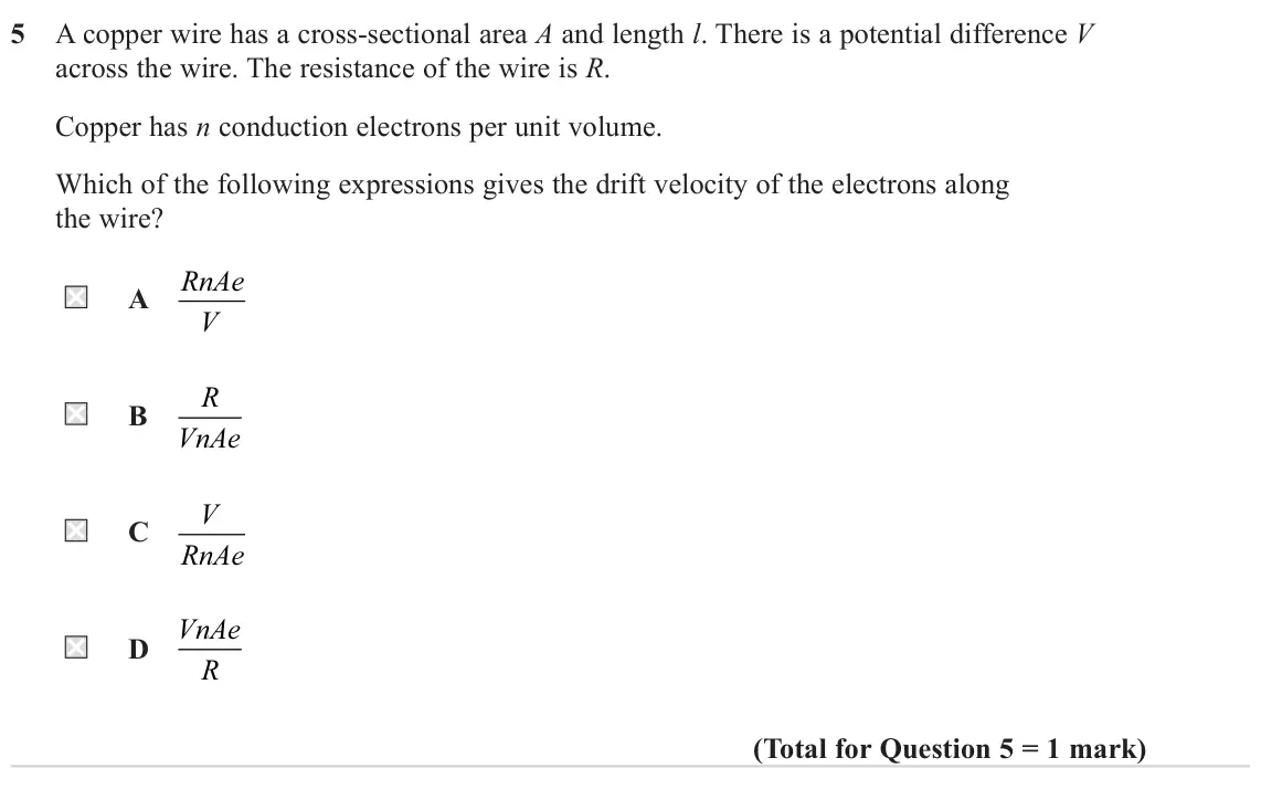 June 2024 AS Paper 1, question 5: A copper wire has a cross-sectional area A and length l. There is a potential difference V across the wire. The resistance of the wire is R. Copper has n conduc