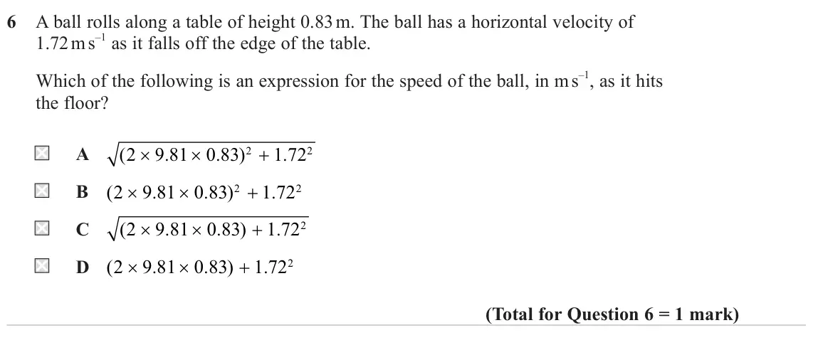 June 2024 AS Paper 1, question 6: A ball rolls along a table of height 0.83 m. The ball has a horizontal velocity of 1.72 m s –1 as it falls off the edge of the table. Which of the following is