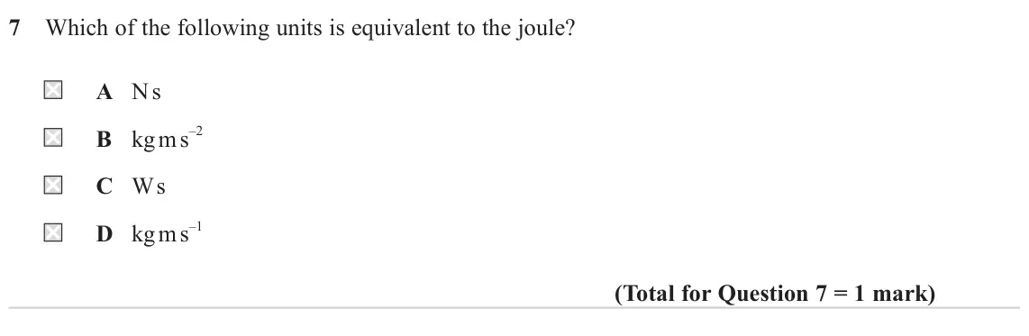 June 2024 AS Paper 1, question 7: Which of the following units is equivalent to the joule? A N s B kg m s –2 C W s D kg m s –1