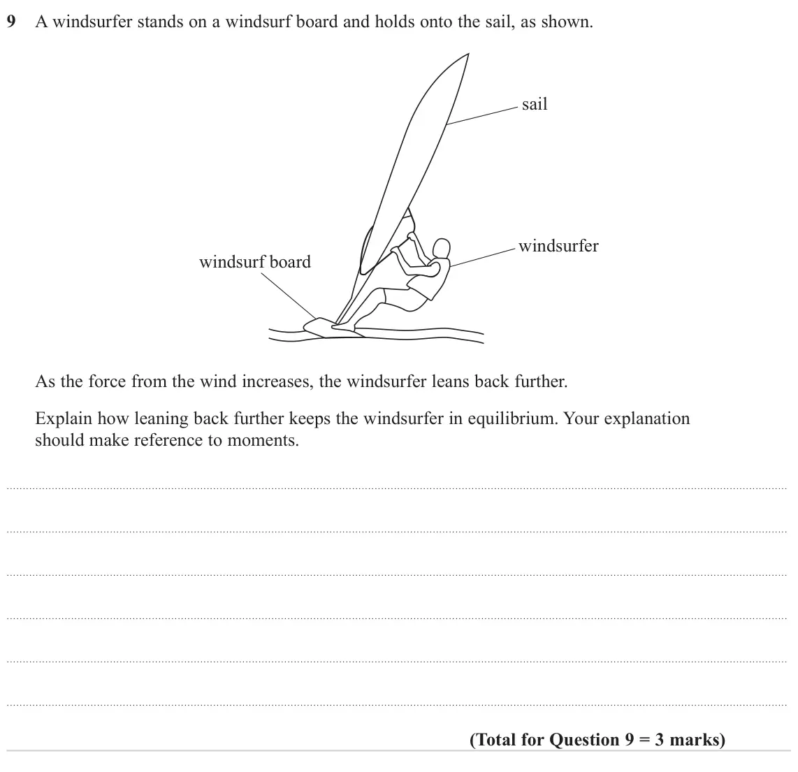 June 2024 AS Paper 1, question 9: A windsurfer stands on a windsurf board and holds onto the sail, as shown. sail windsurfer windsurf board As the force from the wind increases, the windsurfer l