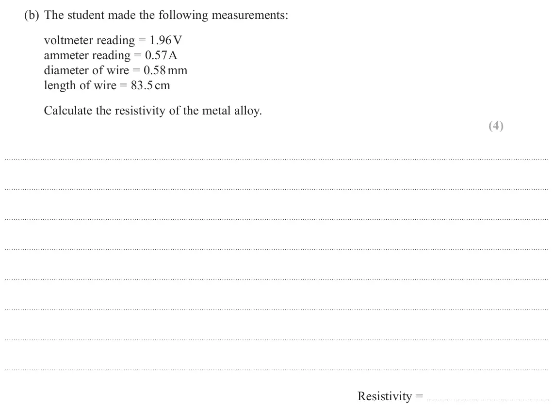June 2024 AS Paper 1, question 12(b): The student made the following measurements: voltmeter reading = 1.96 V ammeter reading = 0.57 A diameter of wire = 0.58 mm length of wire = 83.5 cm Calculate t