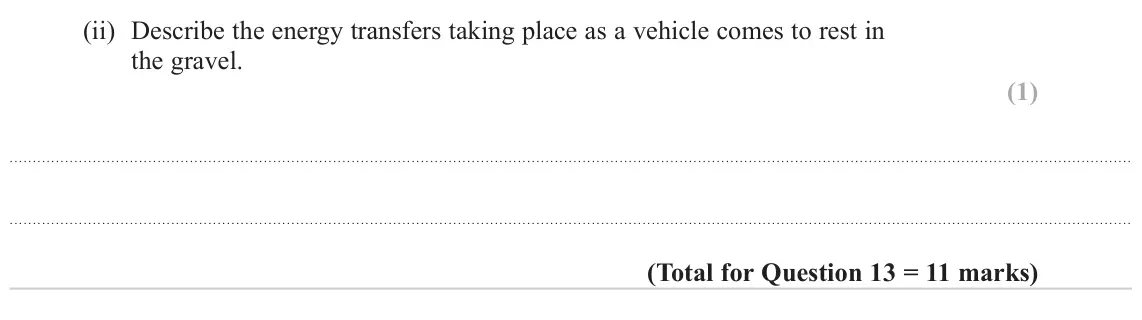 June 2024 AS Paper 1, question 13(b)(ii): Describe the energy transfers taking place as a vehicle comes to rest in the gravel. (1)