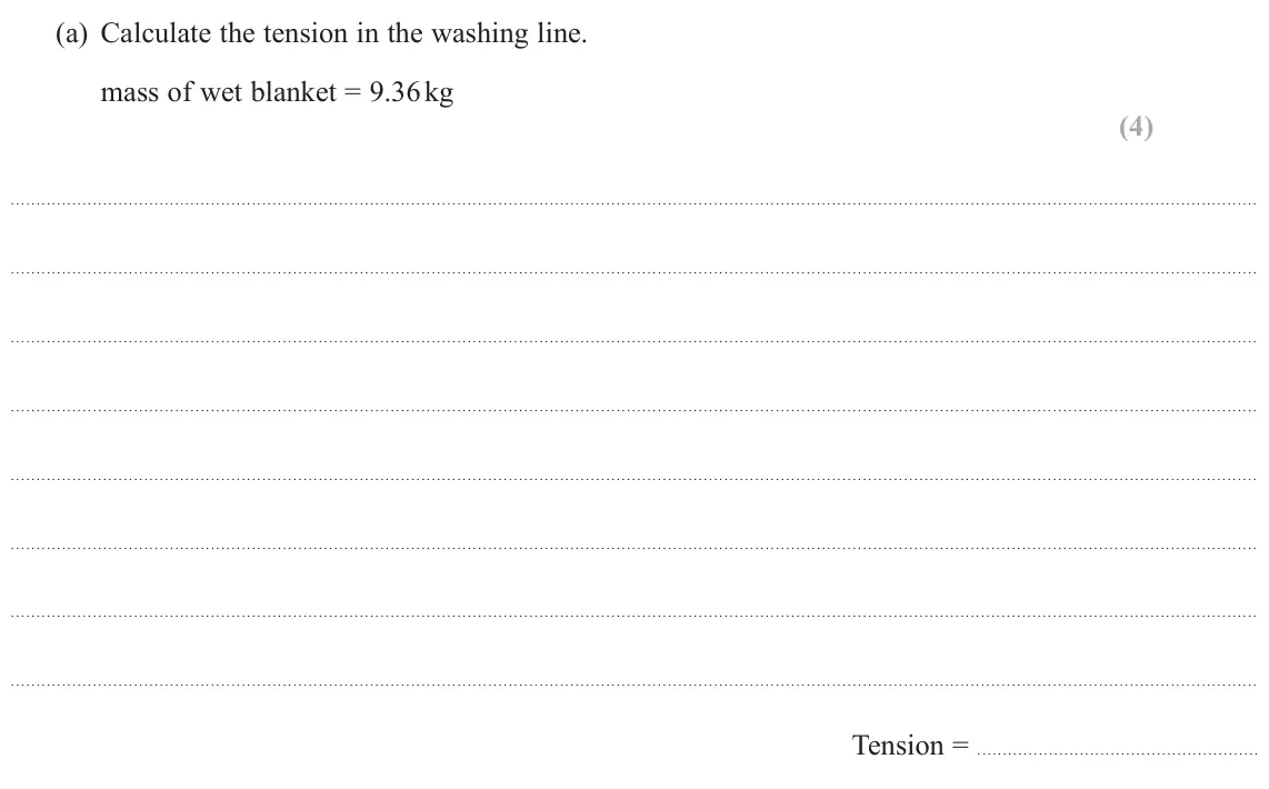 June 2024 AS Paper 1, question 17(a): Calculate the tension in the washing line. mass of wet blanket = 9.36 kg (4) Tension =
