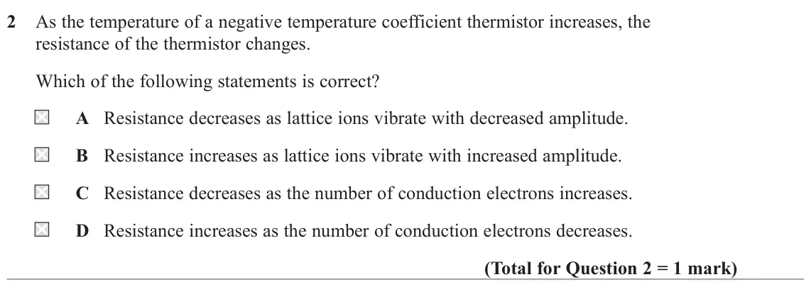 June 2025 AS Paper 1, question 2: As the temperature of a negative temperature coefficient thermistor increases, the resistance of the thermistor changes. Which of the following statements is co