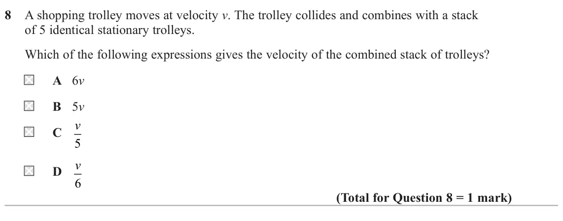 June 2025 AS Paper 1, question 8: A shopping trolley moves at velocity v. The trolley collides and combines with a stack of 5 identical stationary trolleys. Which of the following expressions gi