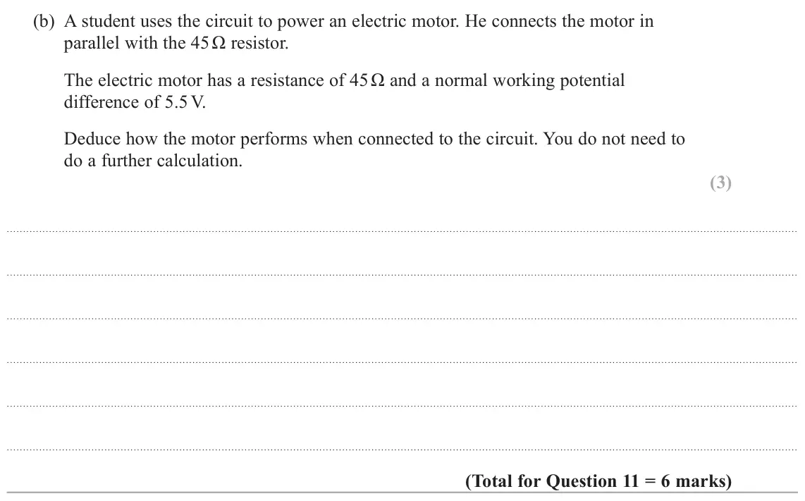 June 2025 AS Paper 1, question 11(b): A student uses the circuit to power an electric motor. He connects the motor in parallel with the 45 Ω resistor. The electric motor has a resistance of 45 Ω and