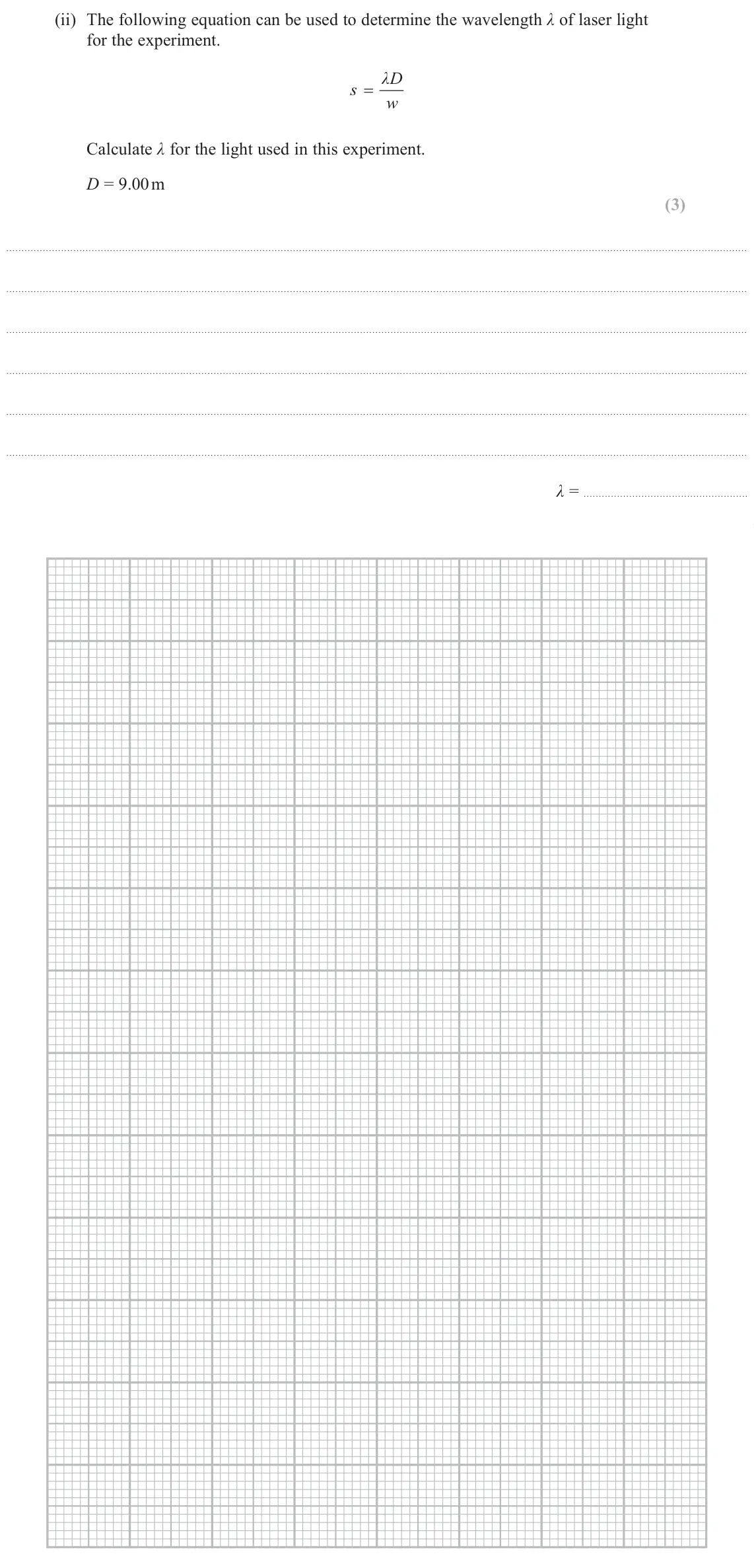 June 2025 AS Paper 1, question 16(b)(ii): The following equation can be used to determine the wavelength λ of laser light for the experiment. λD s w Calculate λ for the light used in this experiment. D