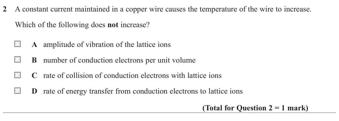 November 2021 AS Paper 1, question 2: A constant current maintained in a copper wire causes the temperature of the wire to increase. Which of the following does not increase? A amplitude of vibratio