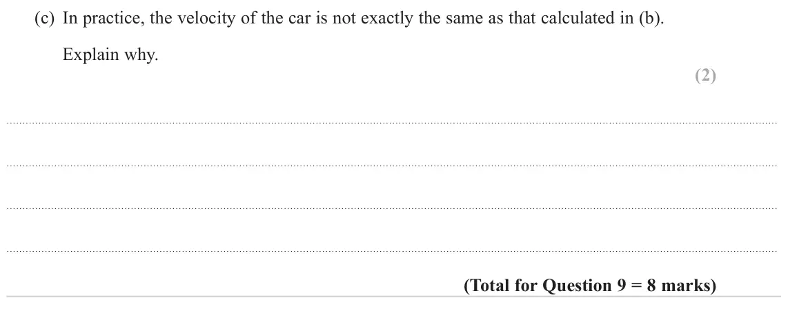October 2020 AS Paper 1, question 9(c): In practice, the velocity of the car is not exactly the same as that calculated in (b). Explain why. (2)