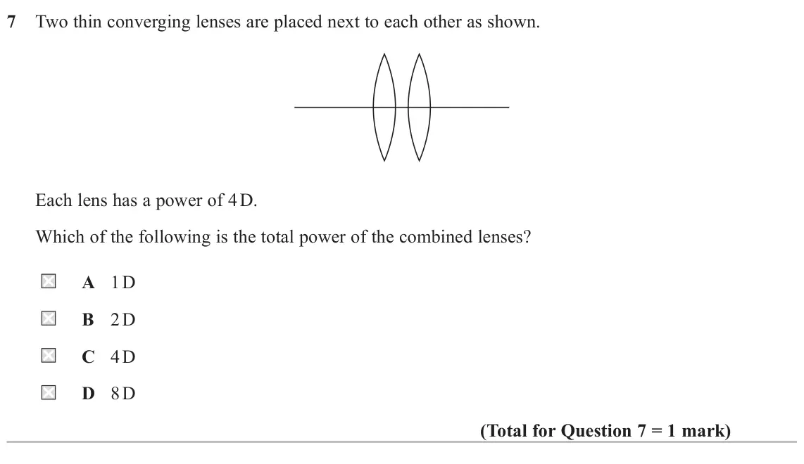 June 2023 AS Paper 2, question 7: Two thin converging lenses are placed next to each other as shown. Each lens has a power of 4 D. Which of the following is the total power of the combined lense