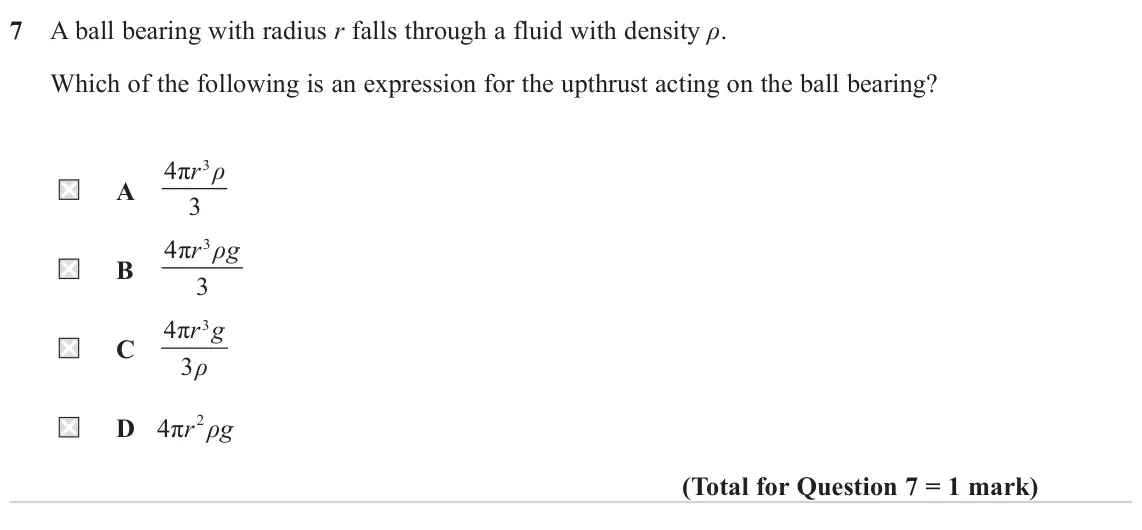 June 2024 AS Paper 2, question 7: A ball bearing with radius r falls through a fluid with density ρ. Which of the following is an expression for the upthrust acting on the ball bearing? 4π r ρ 3